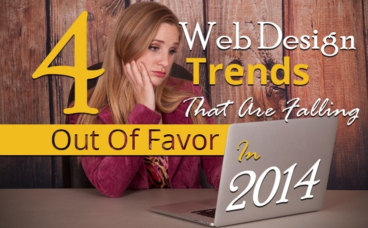 4 Web Design Trends That Are Falling Out Of Favor In 2014