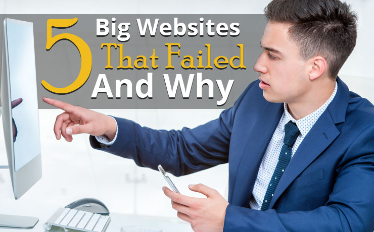 5 Big Websites That Failed (And Find Out The Reasons Why)