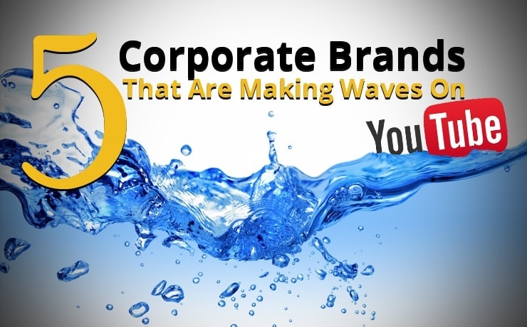 5 Corporate Brands That Are Making Waves On YouTube