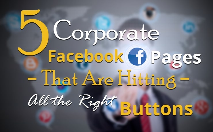 5 Corporate Facebook Pages That Are Hitting All the Right Buttons