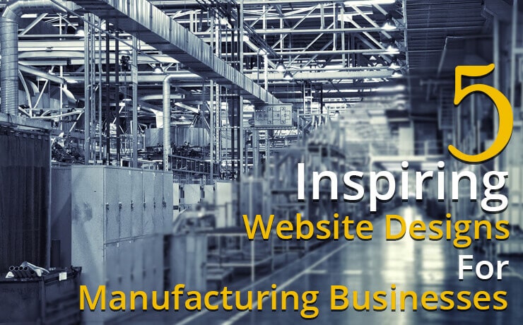 5 Inspiring Website Designs For Manufacturing Businesses