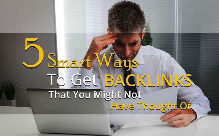5 Smart Ways To Get Backlinks That You Might Not Have Thought Of