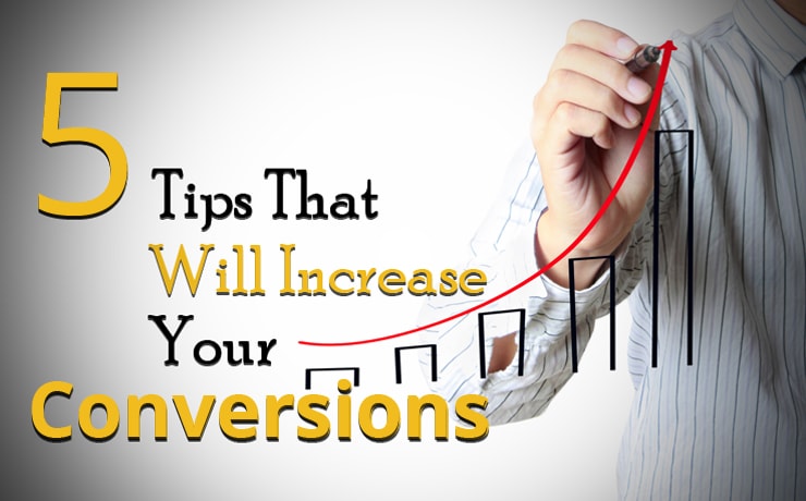 5 Tips That Will Increase Your Conversions