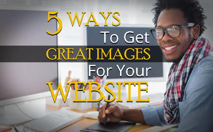 5 Ways To Get Great Images For Your Website