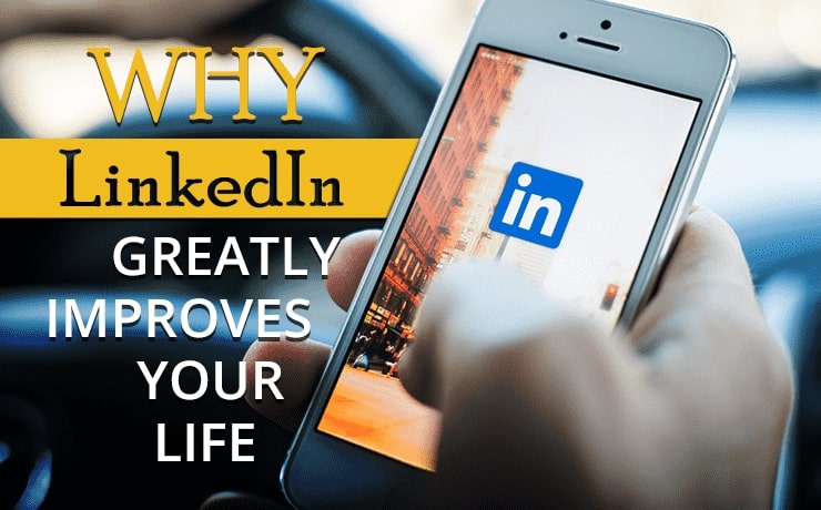 Why LinkedIn Greatly Improves Your Life