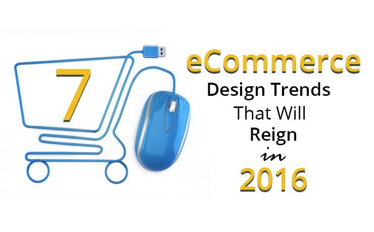 7 eCommerce Design Trends That Will Reign In 2016