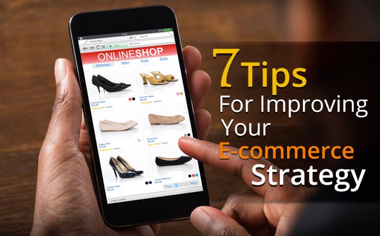 7 Tips For Improving Your E-Commerce Strategy