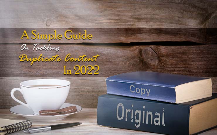 A Simple Guide On Tackling Duplicate Content In 2022