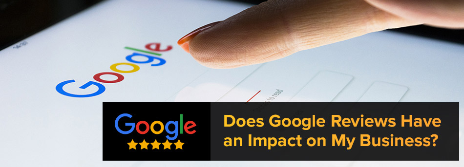 Does Google Reviews have an impact on my business