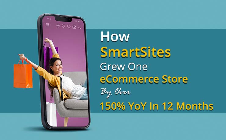 How SmartSites Grew One eCommerce Store By Over 150% YoY In 12 Months