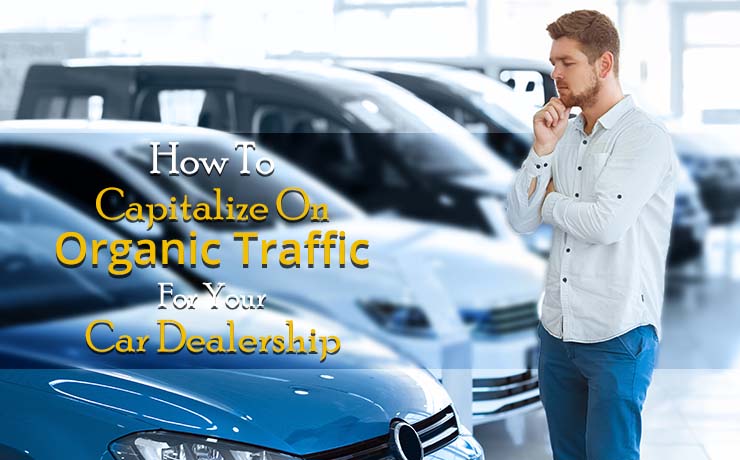 How To Capitalize On Organic Traffic For Your Car Dealership