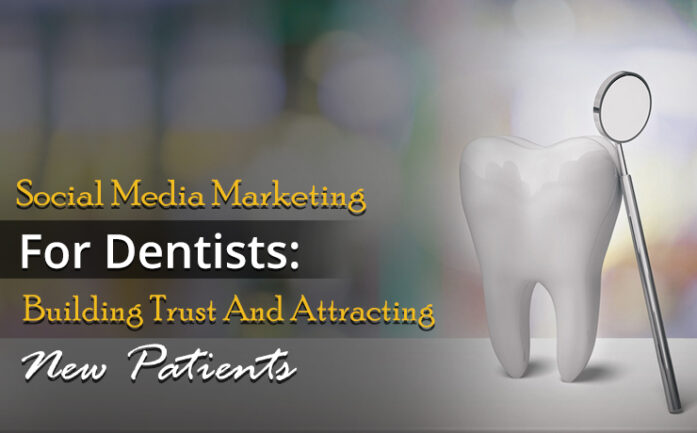 Social Media Marketing For Dentists: Building Trust And Attracting New ...