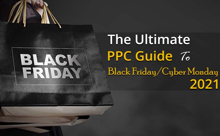 The Ultimate PPC Guide To Black Friday Cyber Monday 2021