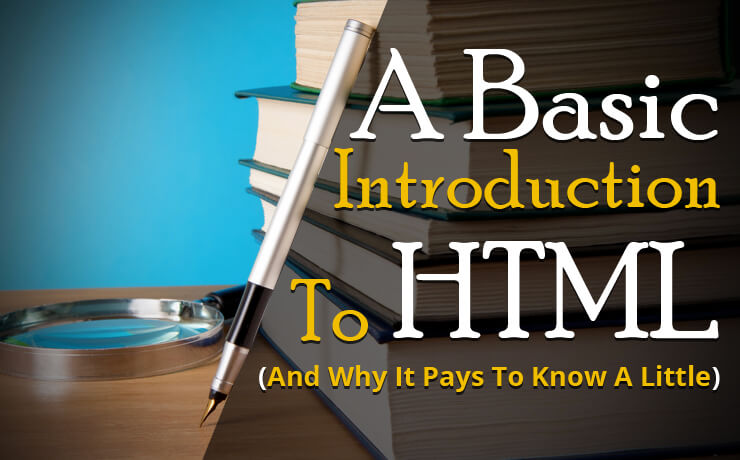 A Basic Introduction To HTML (And Why It Pays To Know A Little)