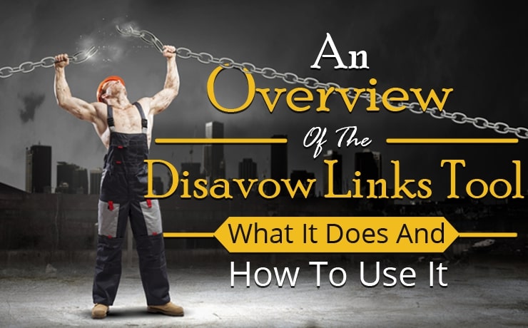 An Overview Of The Disavow Links Tool | What It Does And How To Use It