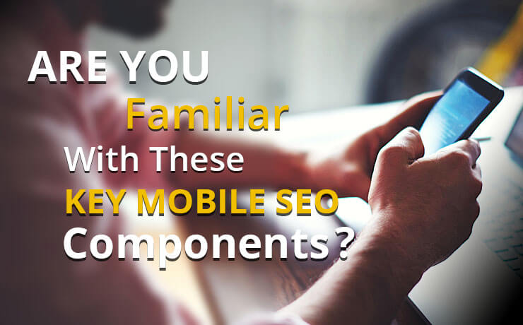 Are You Familiar With These Key Mobile SEO Components?