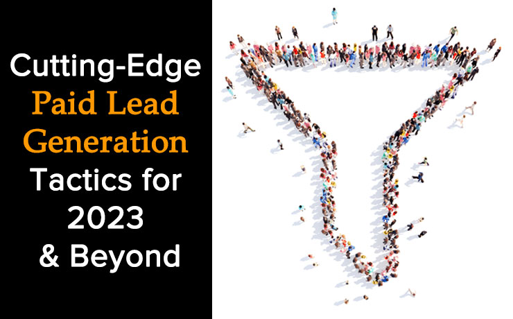 Cutting-Edge Paid Lead Generation Tactics for 2023 and Beyond