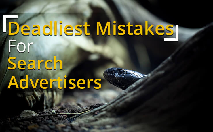 Deadliest Mistakes For Search Advertisers