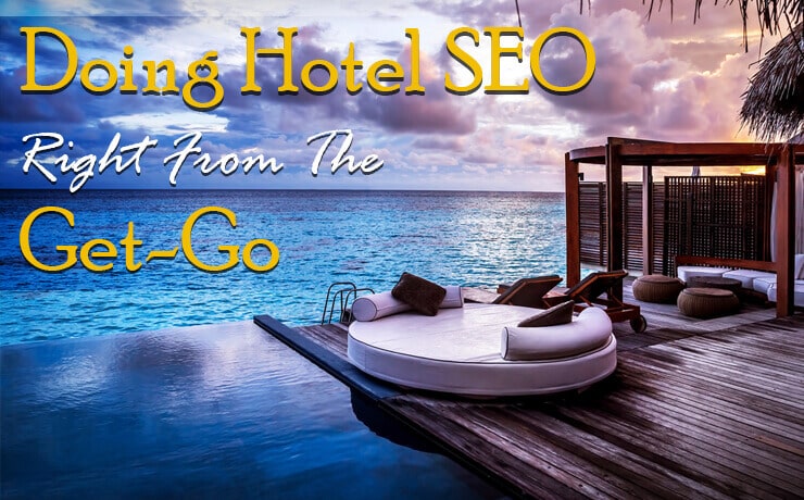 Doing Hotel SEO Right From The Get-Go