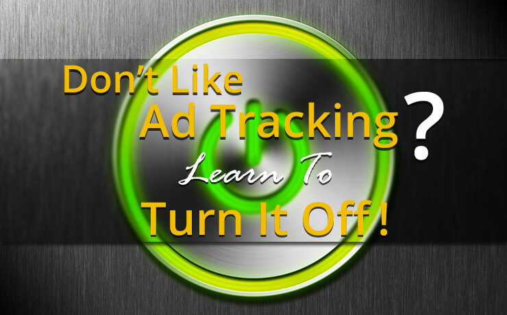 Don't Like Ad Tracking? Learn To Turn It Off!