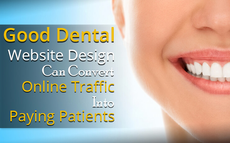 Good Dental Website Design Can Convert Online Traffic Into Paying Patients