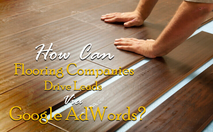 How Can Flooring Companies Drive Leads Via Google Adwords Digital Marketing Blog Smartsites
