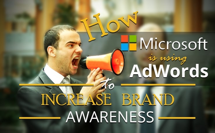 How Microsoft Is Using AdWords to Increase Brand Awareness