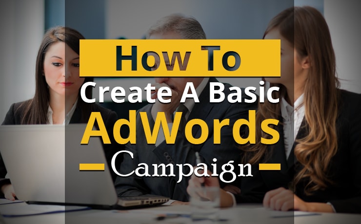 How To Create A Basic AdWords Campaign