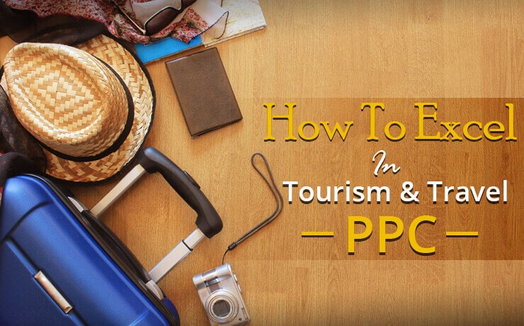 How To Excel In Tourism & Travel PPC