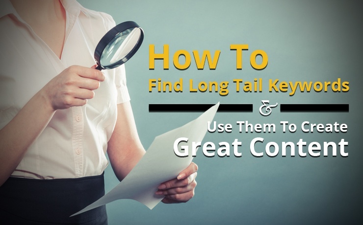 How To Find Long Tail Keywords & Use Them To Create Great Content