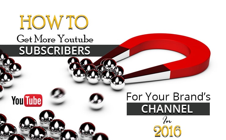 How To Get More YouTube Subscribers For Your Brand's Channel In 2016