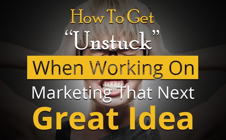 how-to-get-unstuck-when-working-on-marketing-that-next-great-idea