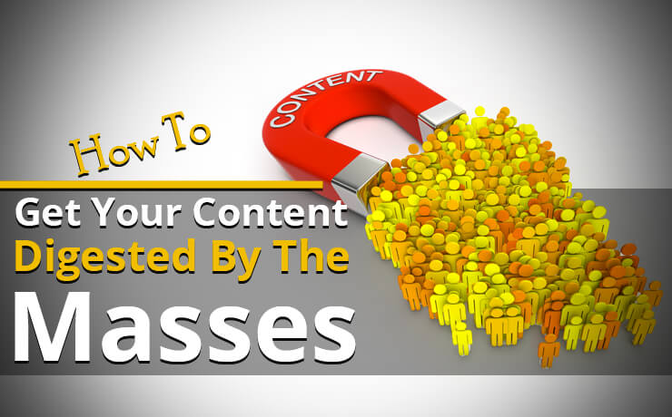 How To Get Your Content Digested By The Masses