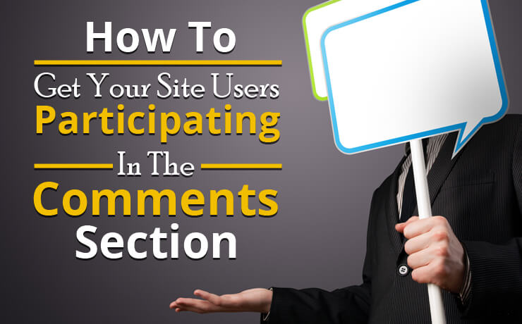 How To Get Your Site Users Participating In The Comments Section