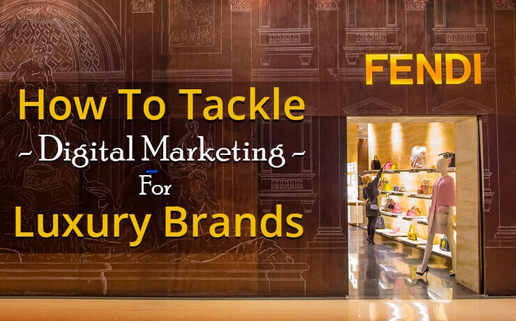 How To Tackle Digital Marketing For Luxury Brands