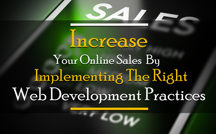 Increase Your Online Sales By Implementing The Right Web Development Practices