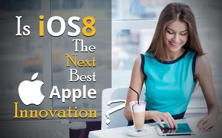 is-ios8-the-next-best-apple-innovation