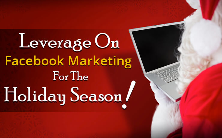 Leverage On Facebook Marketing For The Holiday Season!