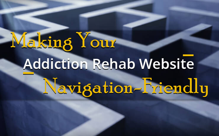 Making Your Addiction Rehab Website Navigation-Friendly