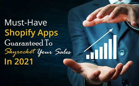 Must-Have Shopify Apps Guaranteed To Skyrocket Your Sales In 2021