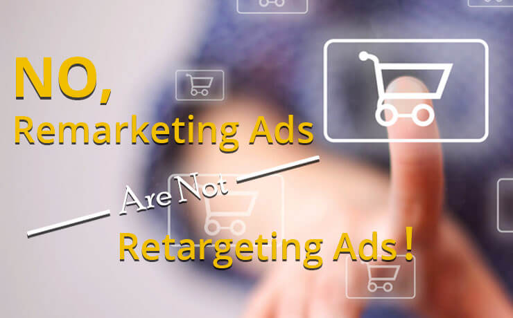 No, Remarketing Ads Are Not Retargeting Ads!