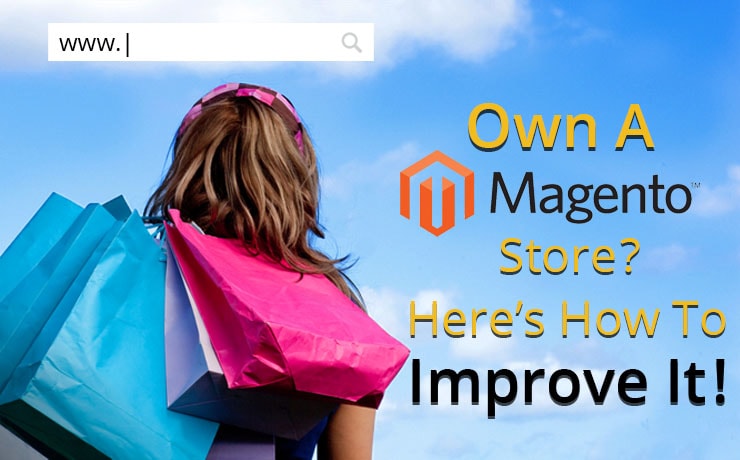 Own A Magento Store? Here's How To Improve It!