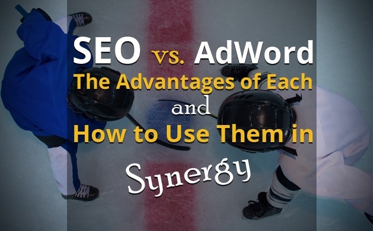 SEO vs. AdWords - The Advantages of Each and How to Use Them in Synergy