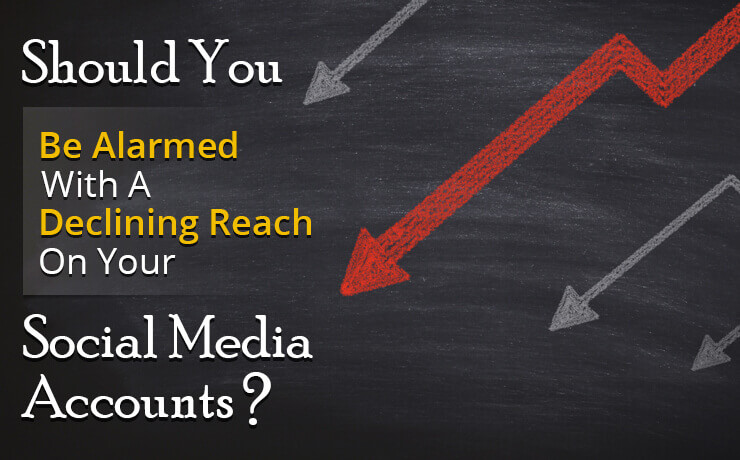 Should You Be Alarmed With A Declining Reach On Your Social Media Accounts?