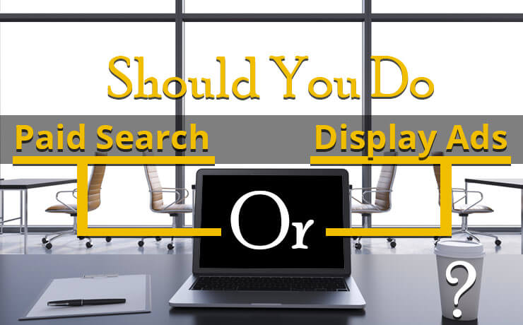 Should You Do Paid Search Or Display Ads?