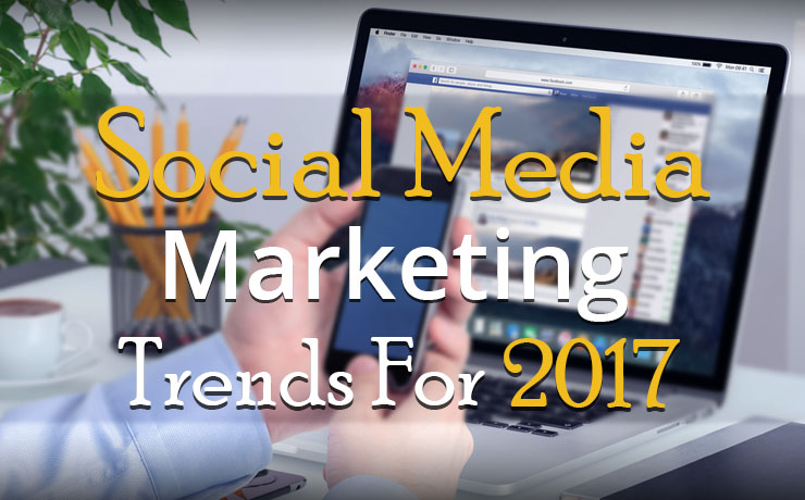 Social Media Marketing Trends For 2017