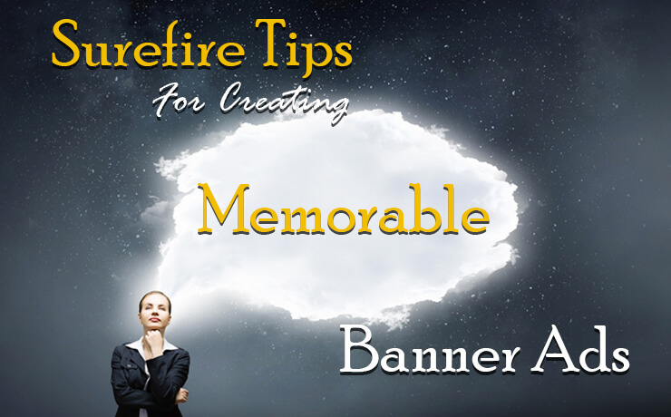 Surefire Tips For Creating Memorable Banner Ads