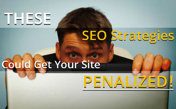 These SEO Strategies Could Get Your Site Penalized!