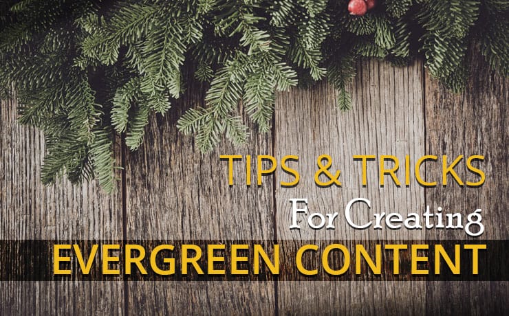 Tips & Tricks For Creating Evergreen Content