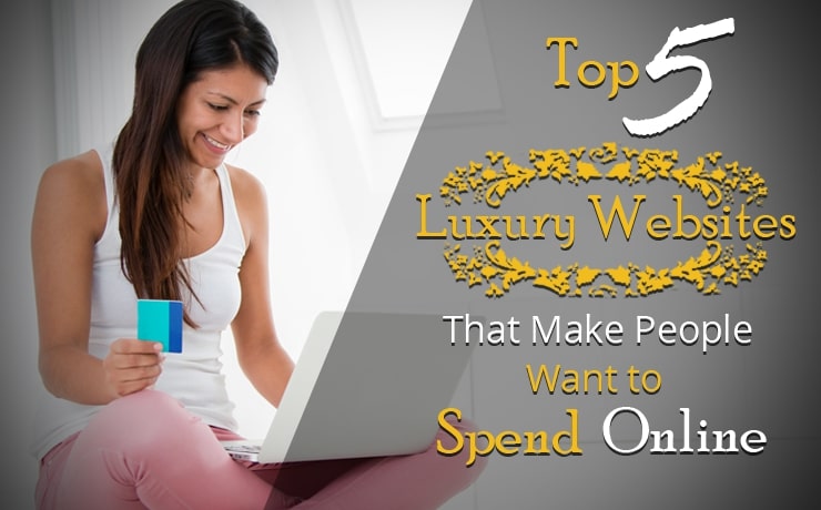 Top 5 Luxury Websites that Make People Want to Spend Online